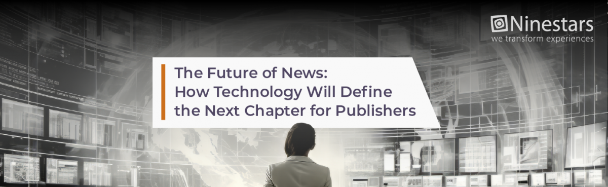 The Future of News: How Technology Will Define the Next Chapter for Publishers