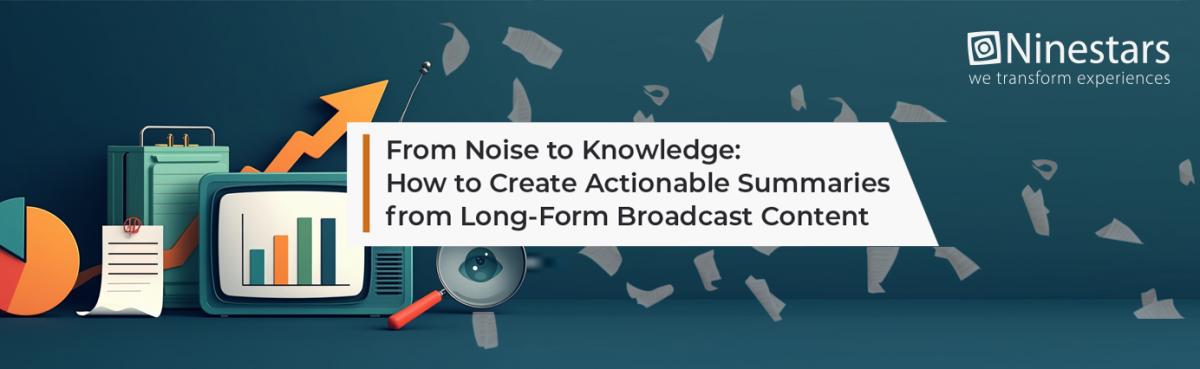 From Noise to Knowledge: How to Create Actionable Summaries from Long-Form Broadcast Content